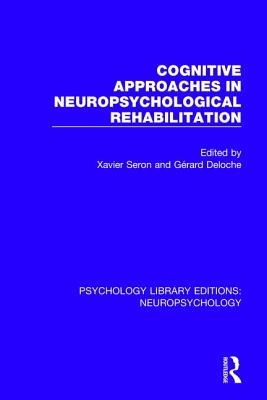 Cognitive Approaches in Neuropsychological Rehabilitation - Seron, Xavier (Editor), and Deloche, Grard (Editor)