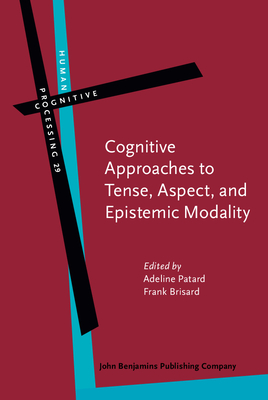 Cognitive Approaches to Tense, Aspect, and Epistemic Modality - Patard, Adeline (Editor), and Brisard, Frank (Editor)