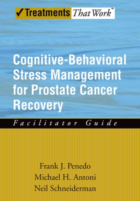 Cognitive-Behavioral Stress Management for Prostate Cancer Recovery Facilitator Guide - Penedo, Frank J, and Antoni, Michael H, and Schneiderman, Neil