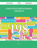 Cognitive Behavioral Therapy 198 Success Secrets - 198 Most Asked Questions on Cognitive Behavioral Therapy - What You Need to Know