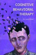 Cognitive Behavioral Therapy: A 7-Step Program to Easily Overcome Anxiety, Negative Thoughts, Fears, and Panic. Retrain Your Brain and Discover Your New Self with CBT