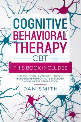 Cognitive Behavioral Therapy -CBT-: this book includes: CBT for Anxiety, Anxiety Therapy, Borderline Personality Disorder, Vagus Nerve Stimulation - Smith, Dan