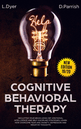 Cognitive Behavioral Therapy: Declutter Your Brain Using CBT, Emotional Intelligence and Self-Discipline Strategies; Learn How to Overcome Fear and Anxiety, Depression and Negative Thoughts