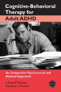 Cognitive-Behavioral Therapy for Adult ADHD: An Integrative Psychosocial and Medical Approach - Ramsay, J Russell, and Rostain, Anthony L