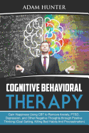 Cognitive Behavioral Therapy: Gain Happiness Using CBT to Remove Anxiety, PTSD, Depression, and Other Negative Thoughts through Positive Thinking (Goal Setting, Killing Bad Habits And Procrastination)