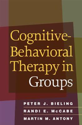 Cognitive-Behavioral Therapy in Groups - Bieling, Peter J, PhD, and McCabe, Randi E, PhD, and Antony, Martin M, PhD, Abpp