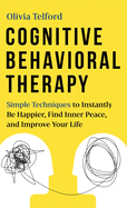 Cognitive Behavioral Therapy: Simple Techniques to Instantly Be Happier, Find Inner Peace, and Improve Your Life