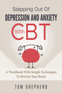 Cognitive Behavioral Therapy: Stepping Out of Depression and Anxiety with CBT