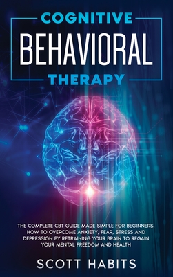 Cognitive Behavioral Therapy: The Complete CBT Guide Made Simple for ...