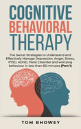 Cognitive Behavioral Therapy: The Secret Strategies to Understand and Effectively Manage Depression, Anger, Stress, PTSD, ADHD, Panic Disorder and worrying behaviour in less than 60 minutes (Part 1)