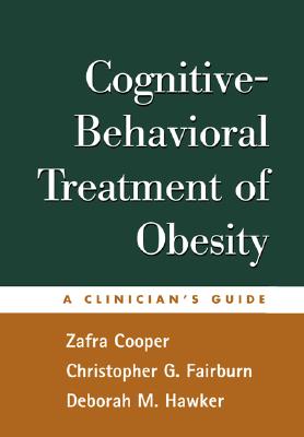 Cognitive-Behavioral Treatment of Obesity: A Clinician's Guide - Cooper, Zafra, Dphil, and Fairburn, Christopher G, DM, Frcpsych, and Hawker, Deborah M, PhD