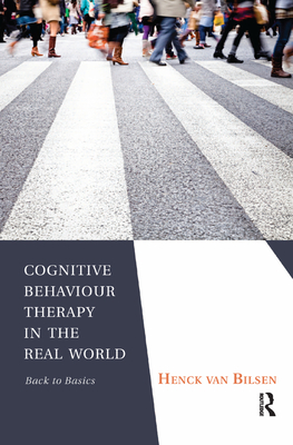 Cognitive Behaviour Therapy in the Real World: Back to Basics - Van Bilsen, Henck