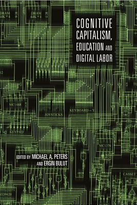 Cognitive Capitalism, Education and Digital Labor - Bulut, Ergin (Editor), and Peters, Michael Adrian (Editor)