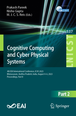 Cognitive Computing and Cyber Physical Systems: 4th EAI International Conference, IC4S 2023,  Bhimavaram, Andhra Pradesh, India, August 4-6, 2023, Proceedings, Part II - Pareek, Prakash (Editor), and Gupta, Nishu (Editor), and Reis, M. J. C. S. (Editor)