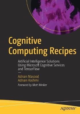 Cognitive Computing Recipes: Artificial Intelligence Solutions Using Microsoft Cognitive Services and Tensorflow - Masood, Adnan, and Hashmi, Adnan
