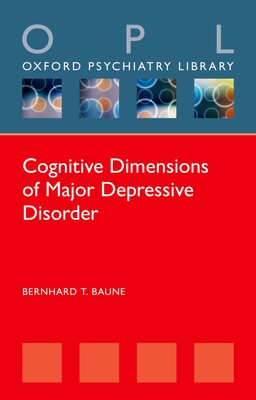 Cognitive Dimensions of Major Depressive Disorder - Baune, Bernhard T.