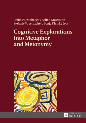 Cognitive Explorations into Metaphor and Metonymy - Polzenhagen, Frank (Editor), and Kvecses, Zoltan (Editor), and Vogelbacher, Stefanie (Editor)