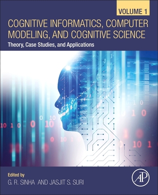 Cognitive Informatics, Computer Modelling, and Cognitive Science: Volume 1: Theory, Case Studies, and Applications - Sinha, G. R. (Editor), and Suri, Jasjit (Editor)