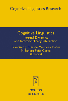 Cognitive Linguistics: Internal Dynamics and Interdisciplinary Interaction - Pea Cervel, M Sandra (Editor), and Ruiz de Mendoza Ibez, Francisco J (Editor)