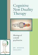 Cognitive Non Duality Therapy: Musings of a monk psychiatrist