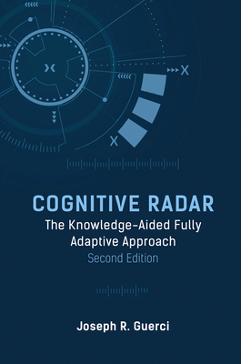 Cognitive Radar: The Knowledge-Aided Fully Adaptive Approach, Second Edition - Joseph R Guerci