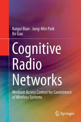 Cognitive Radio Networks: Medium Access Control for Coexistence of Wireless Systems - Bian, Kaigui, and Park, Jung-Min, and Gao, Bo