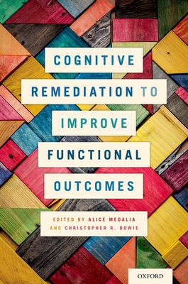 Cognitive Remediation to Improve Functional Outcomes - Medalia, Alice (Editor), and Bowie, Christopher R (Editor)