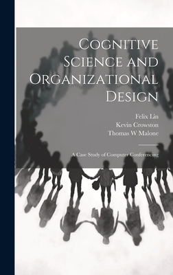 Cognitive Science and Organizational Design: A Case Study of Computer Conferencing - Crowston, Kevin, and Malone, Thomas W, and Lin, Felix