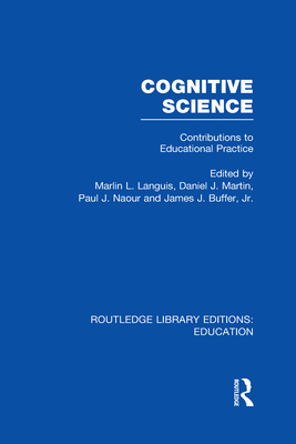 Cognitive Science: Contributions to Educational Practice - Languis, Marlin L. (Editor), and Buffer, James (Editor), and Martin, Daniel (Editor)