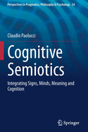 Cognitive Semiotics: Integrating Signs, Minds, Meaning and Cognition