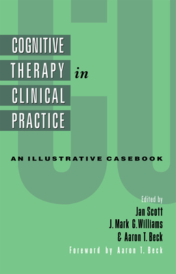 Cognitive Therapy in Clinical Practice: An Illustrative Casebook - Scott, Jan (Editor), and Williams, J Mark G (Editor), and Beck, Aaron T (Editor)