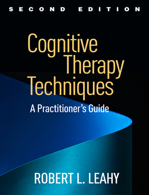 Cognitive Therapy Techniques: A Practitioner's Guide - Leahy, Robert L, PhD