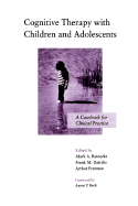 Cognitive Therapy with Children and Adolescents: A Casebook for Clinical Practice - Reinecke, Mark A, PhD (Editor), and Dattilio, Frank M, PhD, Abpp (Editor), and Freeman, Arthur, Edd (Editor)