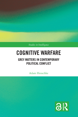 Cognitive Warfare: Grey Matters in Contemporary Political Conflict - Henschke, Adam