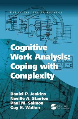 Cognitive Work Analysis: Coping with Complexity - Jenkins, Daniel P., and Stanton, Neville A., and Walker, Guy H.