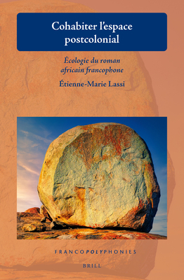 Cohabiter l'Espace Postcolonial: ?cologie Du Roman Africain Francophone - Lassi, Etienne-Marie