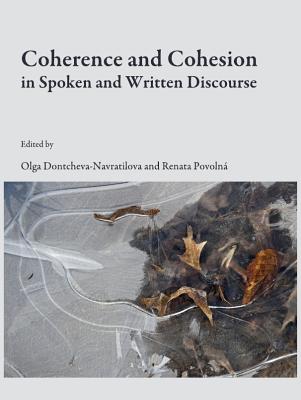 Coherence and Cohesion in Spoken and Written Discourse - Dontcheva-Navratilova, Olga (Editor), and Povoln Renata (Editor)