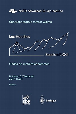 Coherent atomic matter waves - Ondes de matiere coherentes: 27 July - 27 August 1999 - Kaiser, R. (Editor), and Westbrook, C. (Editor), and David, F. (Editor)