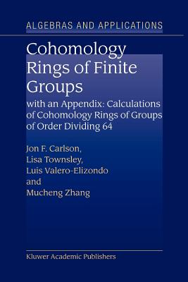 Cohomology Rings of Finite Groups: With an Appendix: Calculations of Cohomology Rings of Groups of Order Dividing 64 - Carlson, Jon F., and Townsley, L., and Valero-Elizondo, Lus