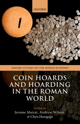 Coin Hoards and Hoarding in the Roman World - Mairat, Jerome (Editor), and Wilson, Andrew (Editor), and Howgego, Chris (Editor)