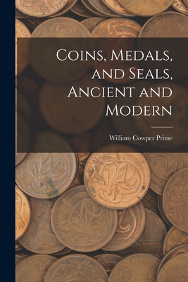 Coins, Medals, and Seals, Ancient and Modern - Prime, William Cowper 1825-1905