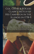 Col. George Rogers Clark's Sketch of His Campaign in the Illinois in 1778-9: With an Introduction by Hon. Henry Pirtle, Of Louisville and an Appendix Containing the Public and Private Instructions to Col. Clark and Major Bowman's Journal Of the Taking Of