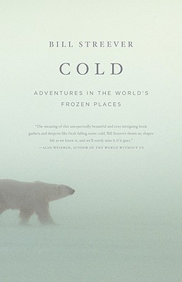 Cold: Adventures in the World's Frozen Places - Streever, Bill
