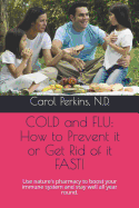 Cold and Flu: How to Prevent It or Get Rid of It Fast!: Use Nature