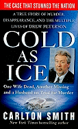 Cold as Ice: A True Story of Murder, Disappearance, and the Multiple Lives of Drew Peterson