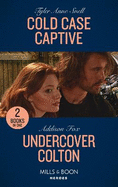 Cold Case Captive / Undercover Colton: Mills & Boon Heroes: Cold Case Captive (the Saving Kelby Creek Series) / Undercover Colton (the Coltons of Colorado)