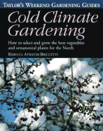 Cold Climate Gardening: How to Select and Grow the Best Vegetables and Ornamental Plants for the North