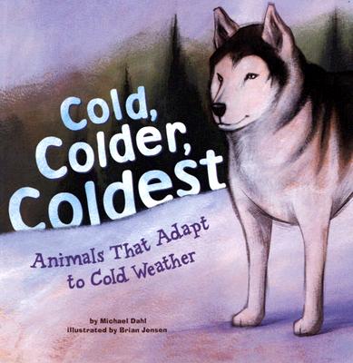 Cold, Colder, Coldest: Animals That Adapt to Cold Weather - Dahl, Michael