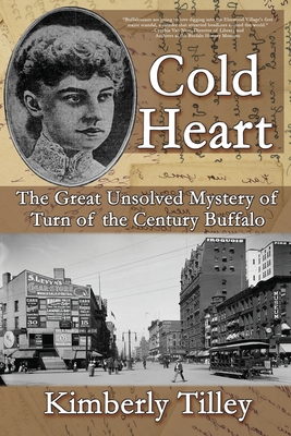 Cold Heart: The Great Unsolved Mystery of Turn of the Century Buffalo - Tilley, Kimberly