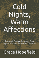 Cold Nights, Warm Affections: Romantic Snowy Getaways Cozy Mystery Stories Set in Cold Climates